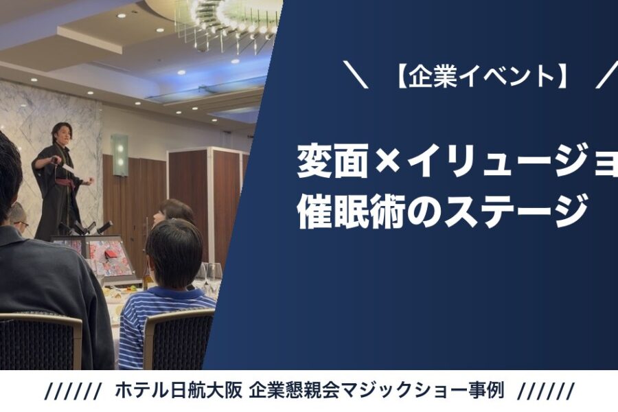 ホテル日航大阪 企業懇親会マジックショー事例（心斎橋・変面×イリュージョン×催眠術）